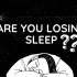 Are You Losing Sleep?