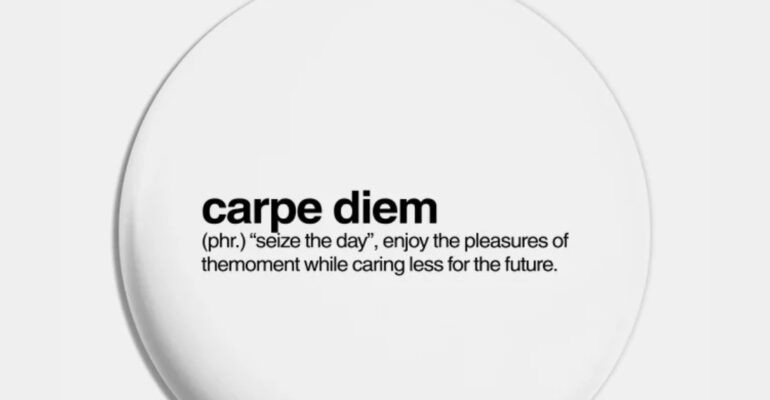 Have you oriented your life with Carpe diem?