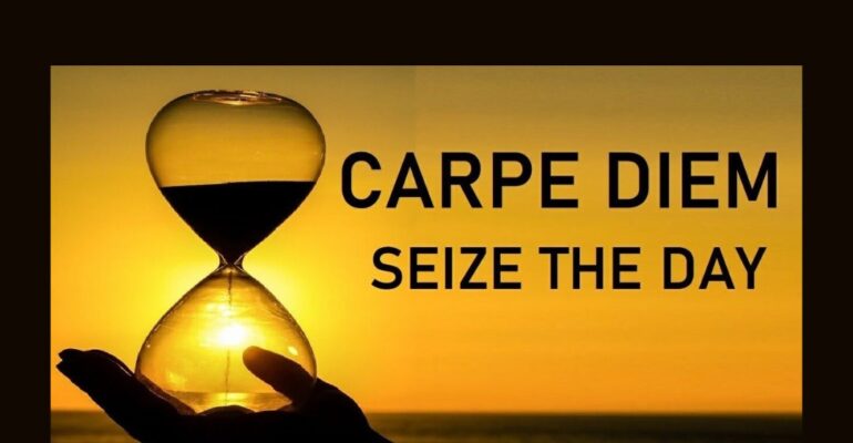 Have you oriented your life with Carpe diem?